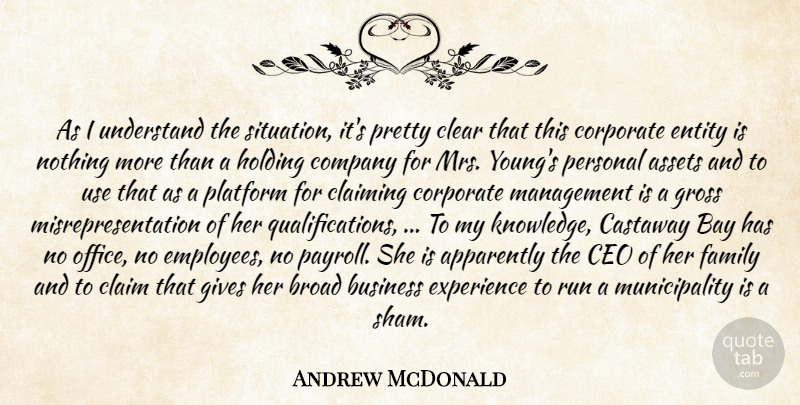 Andrew McDonald Quote About Apparently, Assets, Bay, Broad, Business: As I Understand The Situation...