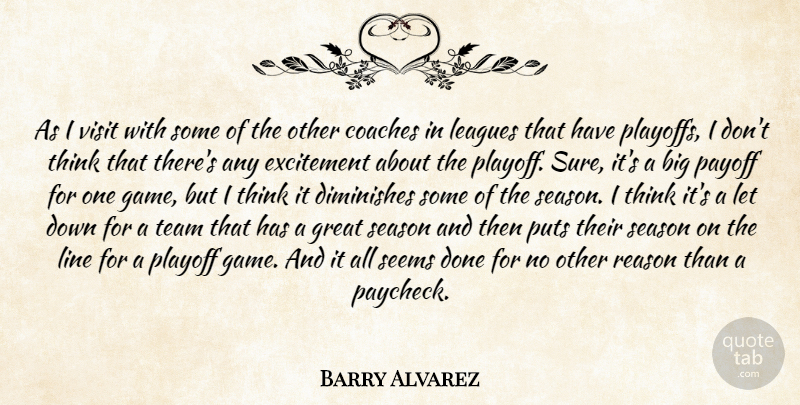 Barry Alvarez Quote About Coaches, Diminishes, Excitement, Great, Leagues: As I Visit With Some...