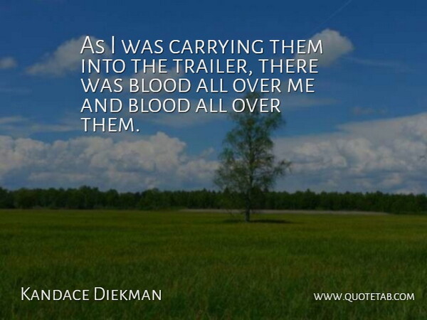 Kandace Diekman Quote About Blood, Carrying: As I Was Carrying Them...