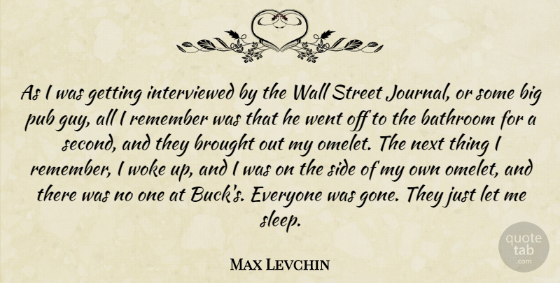 Max Levchin Quote About Wall, Sleep, Guy: As I Was Getting Interviewed...