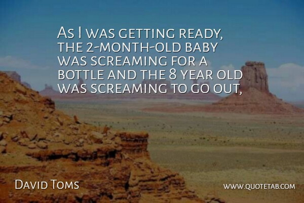 David Toms Quote About Baby, Bottle, Screaming, Year: As I Was Getting Ready...