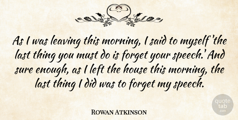 Rowan Atkinson Quote About Forget, House, Last, Leaving, Left: As I Was Leaving This...