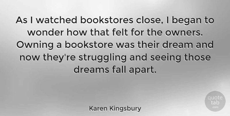 Karen Kingsbury Quote About Began, Bookstores, Dreams, Felt, Owning: As I Watched Bookstores Close...
