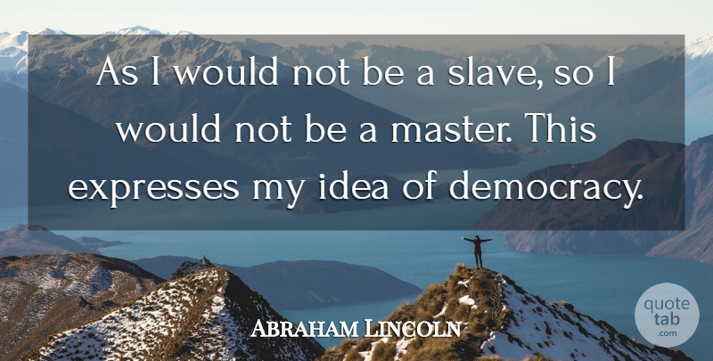 Abraham Lincoln Quote About Wisdom, Freedom, Humor: As I Would Not Be...