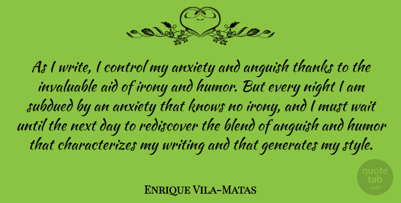 Enrique Vila-Matas Quote About Aid, Anguish, Blend, Generates, Humor: As I Write I Control...