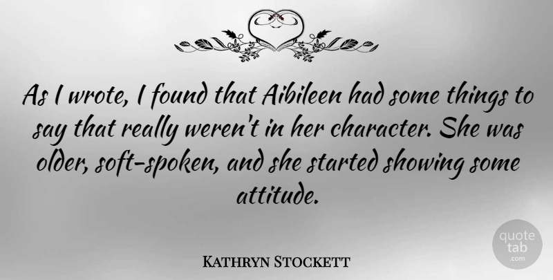Kathryn Stockett Quote About Attitude, Showing: As I Wrote I Found...