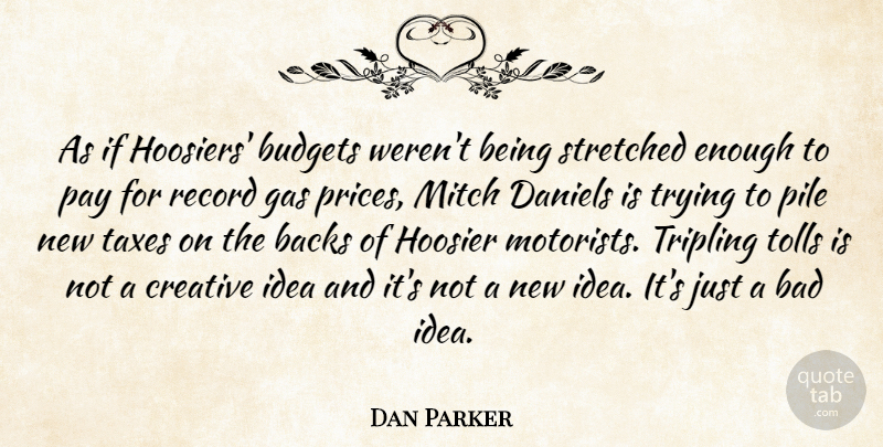Dan Parker Quote About Backs, Bad, Budgets, Creative, Gas: As If Hoosiers Budgets Werent...