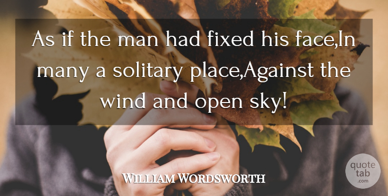 William Wordsworth Quote About Fixed, Man, Open, Solitary, Wind: As If The Man Had...