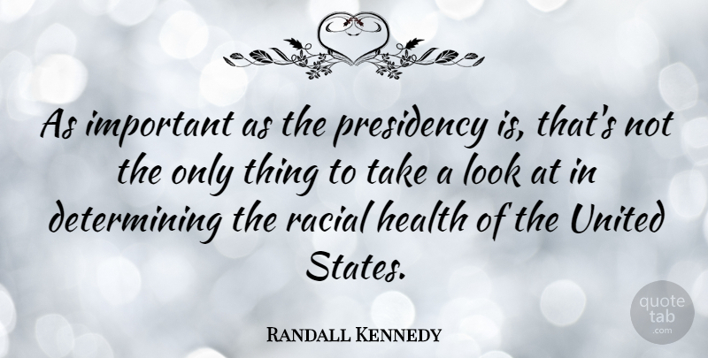 Randall Kennedy Quote About Health, United: As Important As The Presidency...