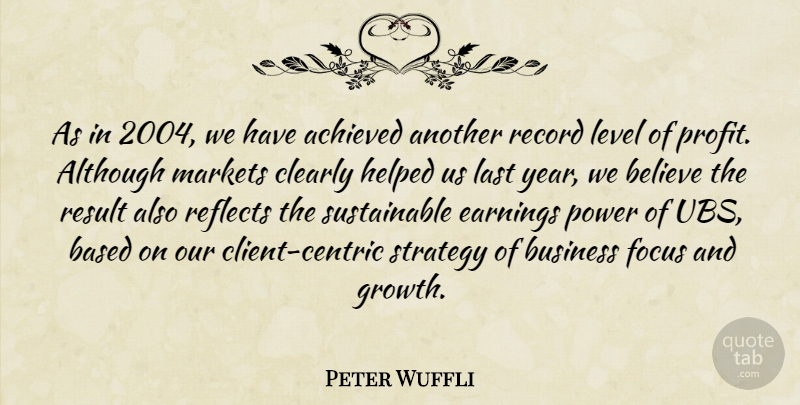 Peter Wuffli Quote About Achieved, Although, Based, Believe, Business: As In 2004 We Have...