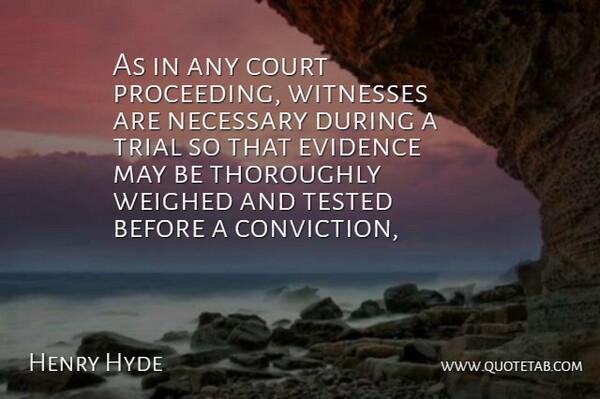 Henry Hyde Quote About Court, Evidence, Necessary, Tested, Thoroughly: As In Any Court Proceeding...