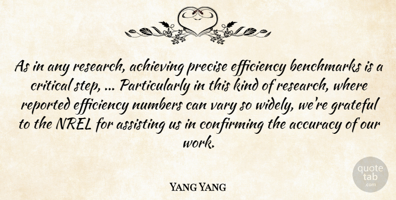 Yang Yang Quote About Accuracy, Achieving, Assisting, Critical, Efficiency: As In Any Research Achieving...
