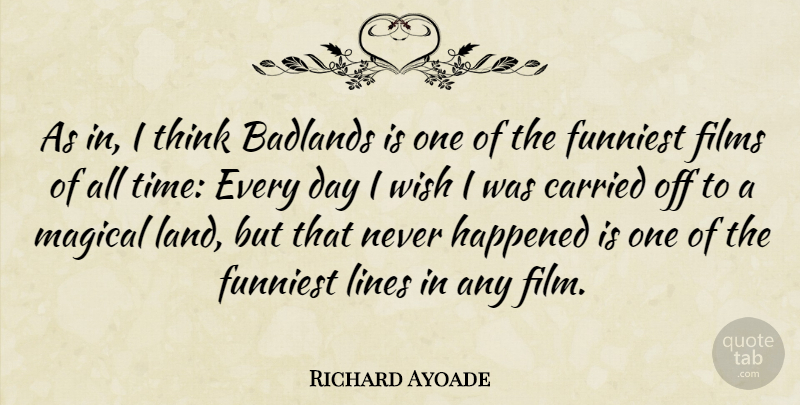 Richard Ayoade Quote About Thinking, Land, Wish: As In I Think Badlands...