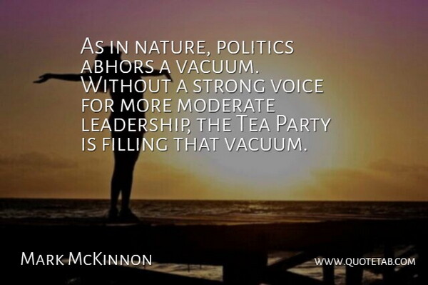 Mark McKinnon Quote About Strong, Party, Voice: As In Nature Politics Abhors...