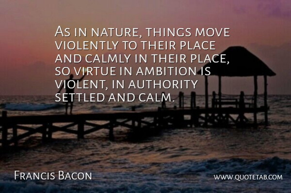 Francis Bacon Quote About Ambition, Authority, Move, Settled, Violently: As In Nature Things Move...