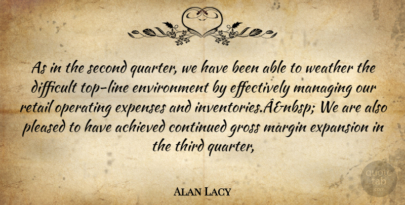 Alan Lacy Quote About Achieved, Continued, Difficult, Environment, Expansion: As In The Second Quarter...