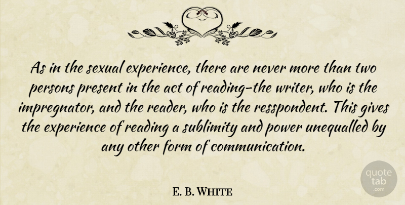 E. B. White Quote About Communication, Reading, Two: As In The Sexual Experience...