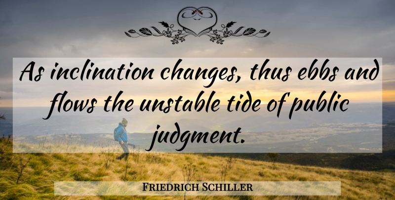 Friedrich Schiller Quote About Ebb And Flow, Tides, Judgment: As Inclination Changes Thus Ebbs...