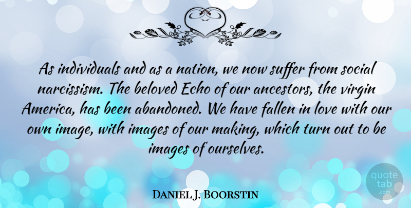 Daniel J. Boorstin Quote About Love, Conceited, America: As Individuals And As A...