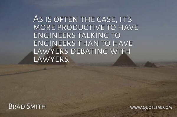 Brad Smith Quote About Debating, Engineers, Lawyers, Productive, Talking: As Is Often The Case...
