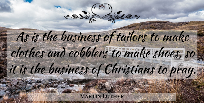 Martin Luther Quote About Christian, Prayer, Shoes: As Is The Business Of...