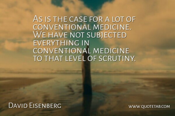David Eisenberg Quote About Case, Level, Medicine, Subjected: As Is The Case For...