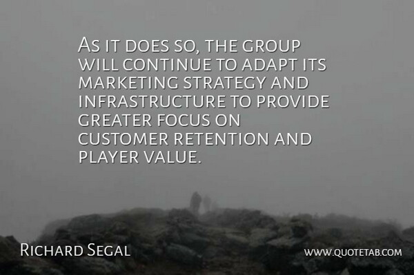 Richard Segal Quote About Adapt, Continue, Customer, Focus, Greater: As It Does So The...