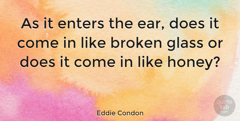 Eddie Condon Quote About Enters: As It Enters The Ear...