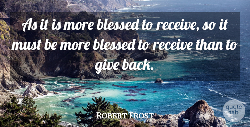 Robert Frost Quote About Blessed, Giving, Giving Back: As It Is More Blessed...