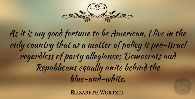 Elizabeth Wurtzel Quote About Country, Party, Israel: As It Is My Good...
