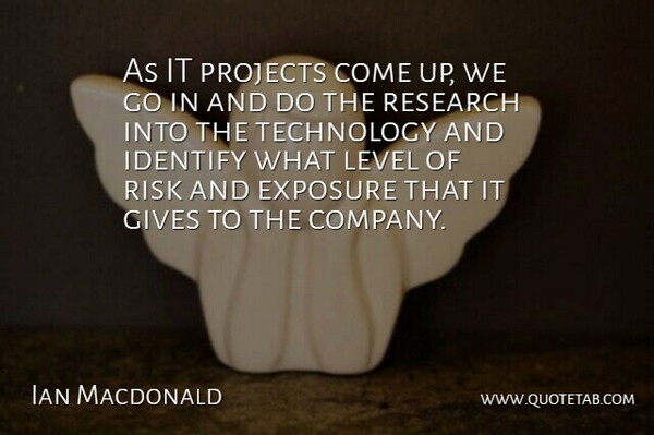 Ian Macdonald Quote About Exposure, Gives, Identify, Level, Projects: As It Projects Come Up...