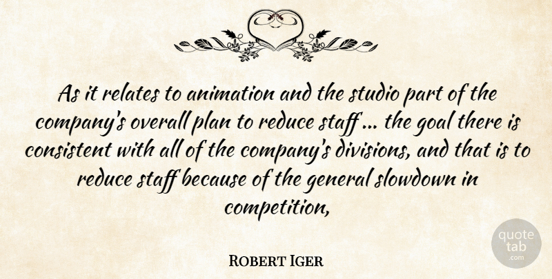 Robert Iger Quote About Animation, Consistent, General, Goal, Overall: As It Relates To Animation...
