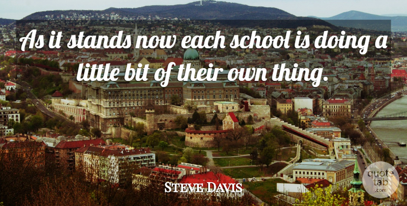 Steve Davis Quote About Bit, School, Stands: As It Stands Now Each...