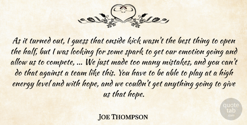 Joe Thompson Quote About Against, Allow, Best, Emotion, Energy: As It Turned Out I...