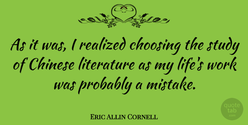 Eric Allin Cornell Quote About Mistake, Chinese, Literature: As It Was I Realized...