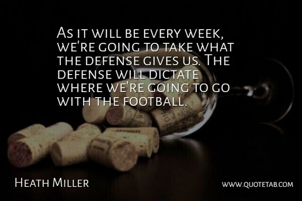 Heath Miller Quote About Defense, Dictate, Gives: As It Will Be Every...