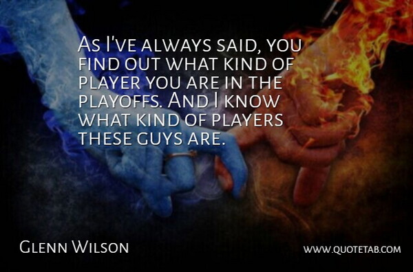Glenn Wilson Quote About Guys, Kindness, Player, Players: As Ive Always Said You...