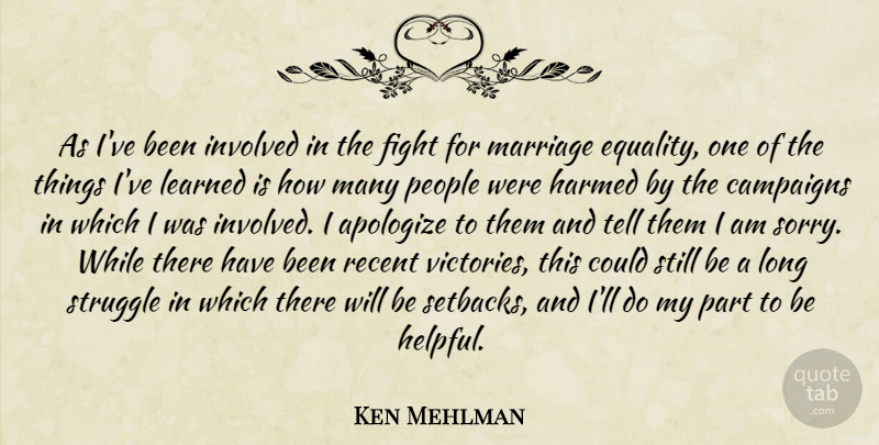 Ken Mehlman Quote About Sorry, Struggle, Fighting: As Ive Been Involved In...