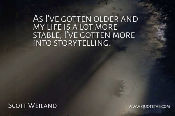 Scott Weiland Quote About Gotten, Life, Older: As Ive Gotten Older And...