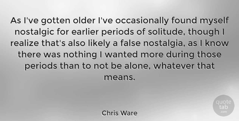 Chris Ware Quote About Mean, Solitude, Nostalgia: As Ive Gotten Older Ive...