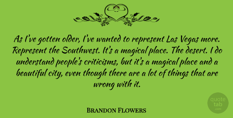 Brandon Flowers Quote About Gotten, Magical, Represent, Though, Understand: As Ive Gotten Older Ive...