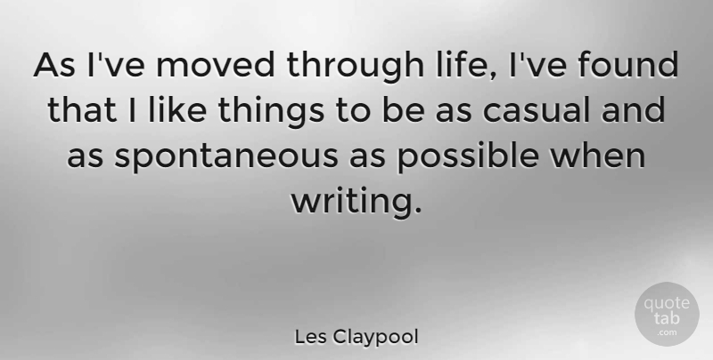 Les Claypool Quote About Casual, Life, Moved: As Ive Moved Through Life...