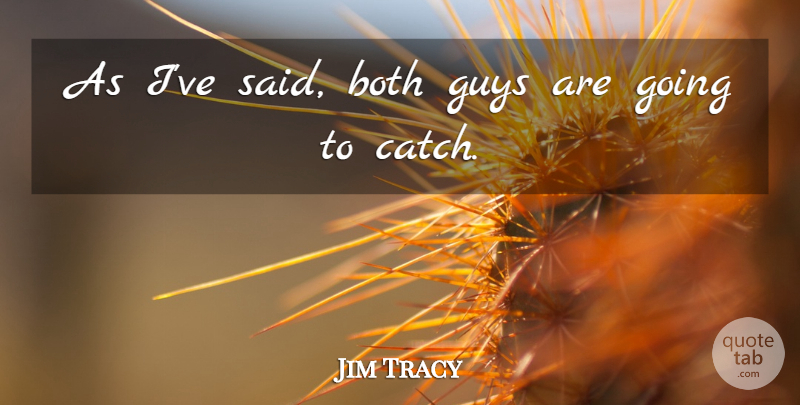 Jim Tracy Quote About Both, Guys: As Ive Said Both Guys...