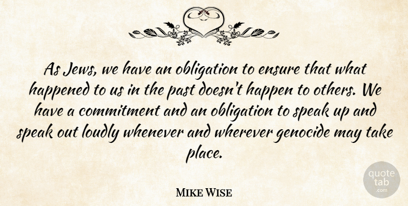 Mike Wise Quote About Commitment, Ensure, Genocide, Happened, Loudly: As Jews We Have An...
