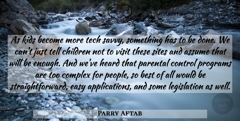 Parry Aftab Quote About Assume, Best, Children, Complex, Control: As Kids Become More Tech...
