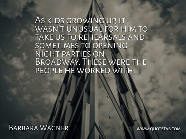 Barbara Wagner Quote About Growing, Kids, Night, Opening, Parties: As Kids Growing Up It...