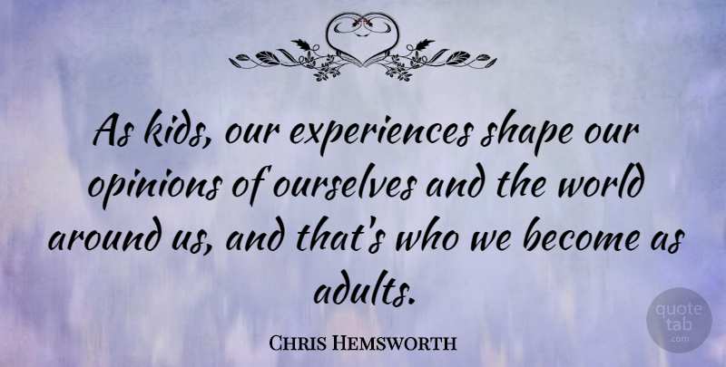 Chris Hemsworth Quote About Kids, World, Shapes: As Kids Our Experiences Shape...