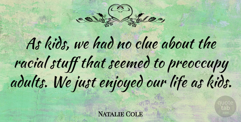 Natalie Cole Quote About Clue, Enjoyed, Life, Seemed, Stuff: As Kids We Had No...