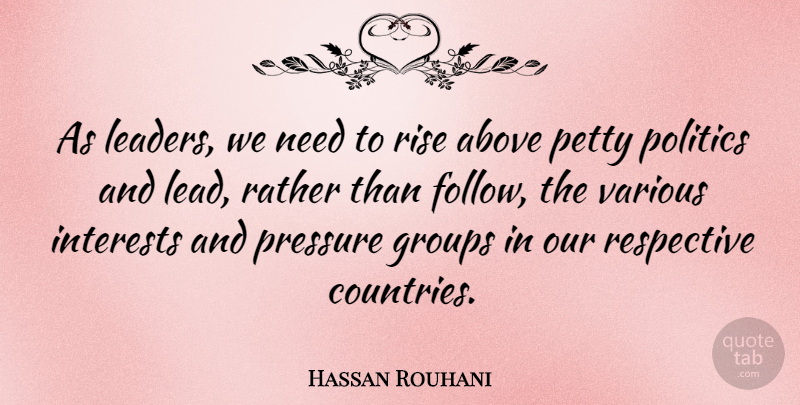 Hassan Rouhani Quote About Above, Groups, Interests, Petty, Politics: As Leaders We Need To...