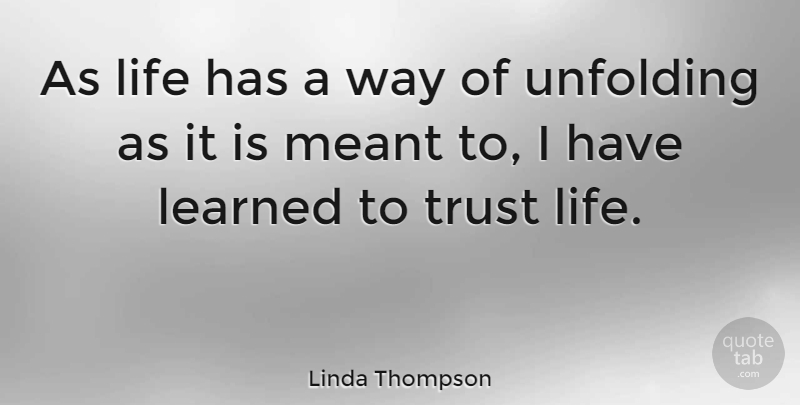 Linda Thompson Quote About Life, Meant, Trust, Unfolding: As Life Has A Way...